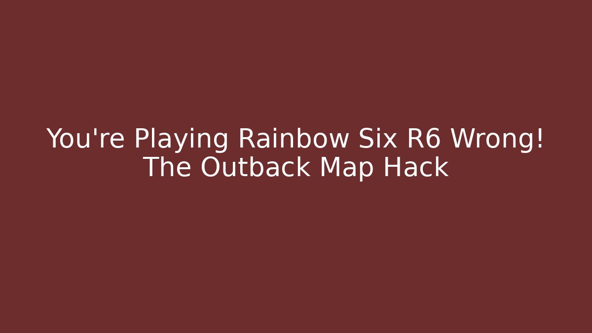 You’re Playing Rainbow Six R6 Wrong! The Outback Map Hack - Create More Assets