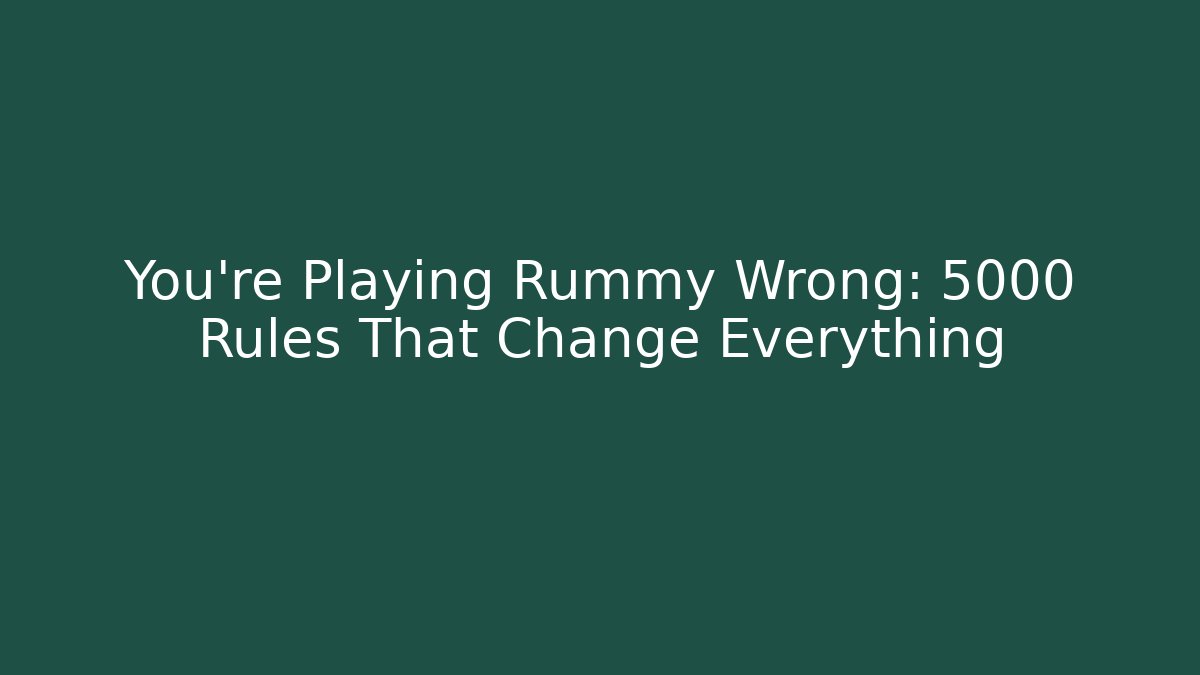 You’re Playing Rummy Wrong: 5000 Rules That Change Everything - Create More Assets
