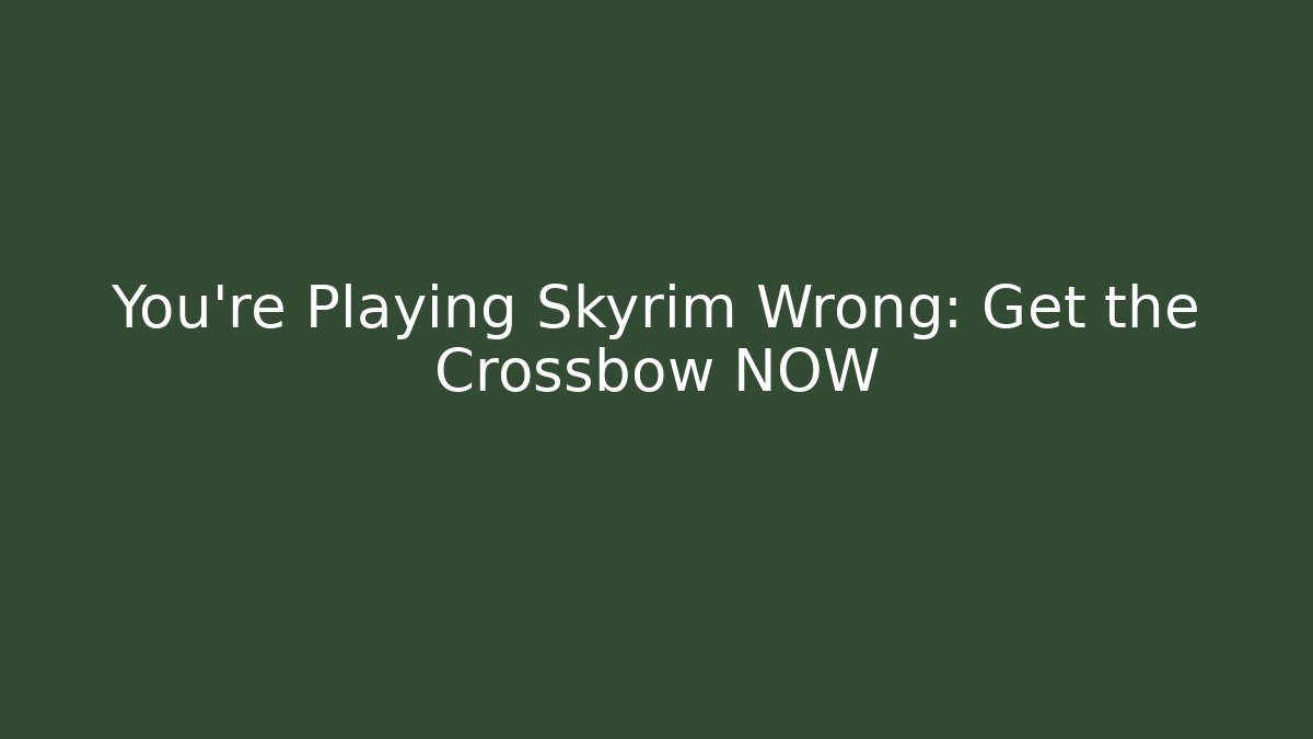 You’re Playing Skyrim Wrong: Get the Crossbow NOW - Create More Assets