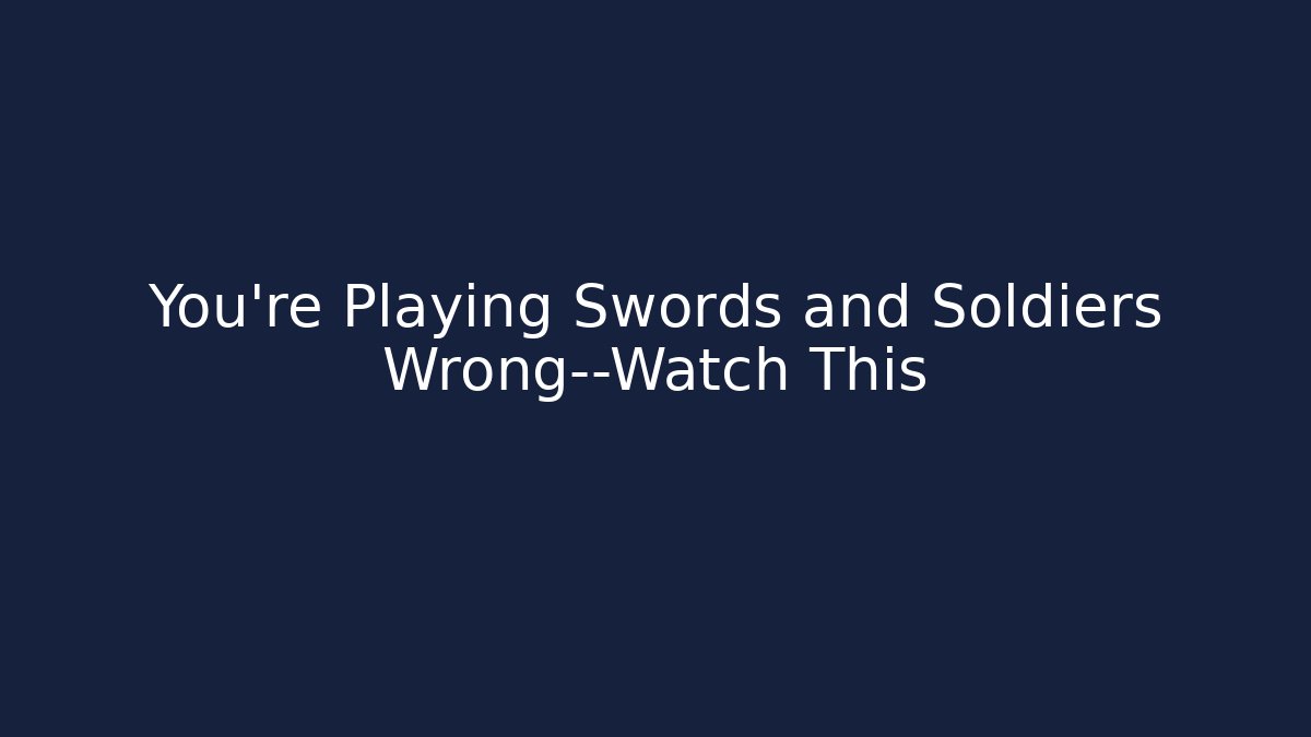 You’re Playing Swords and Soldiers Wrong—Watch This