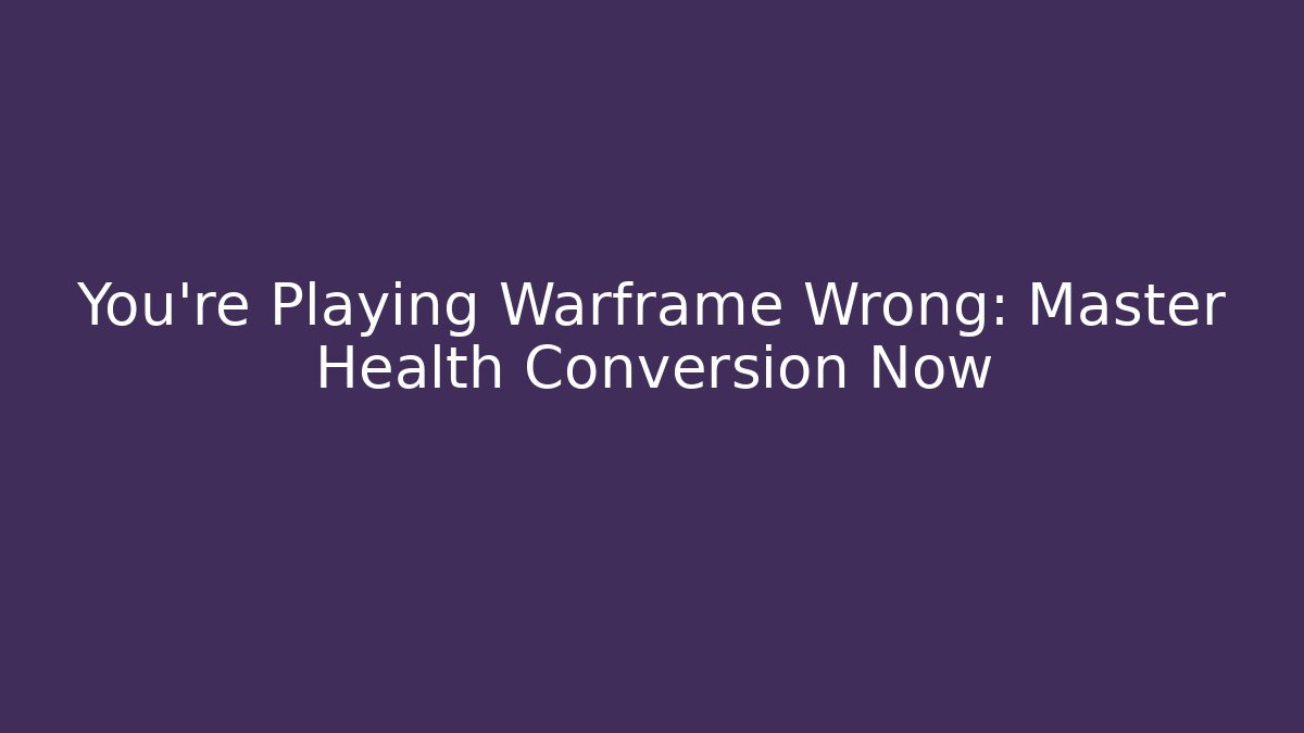 You’re Playing Warframe Wrong: Master Health Conversion Now - Create More Assets