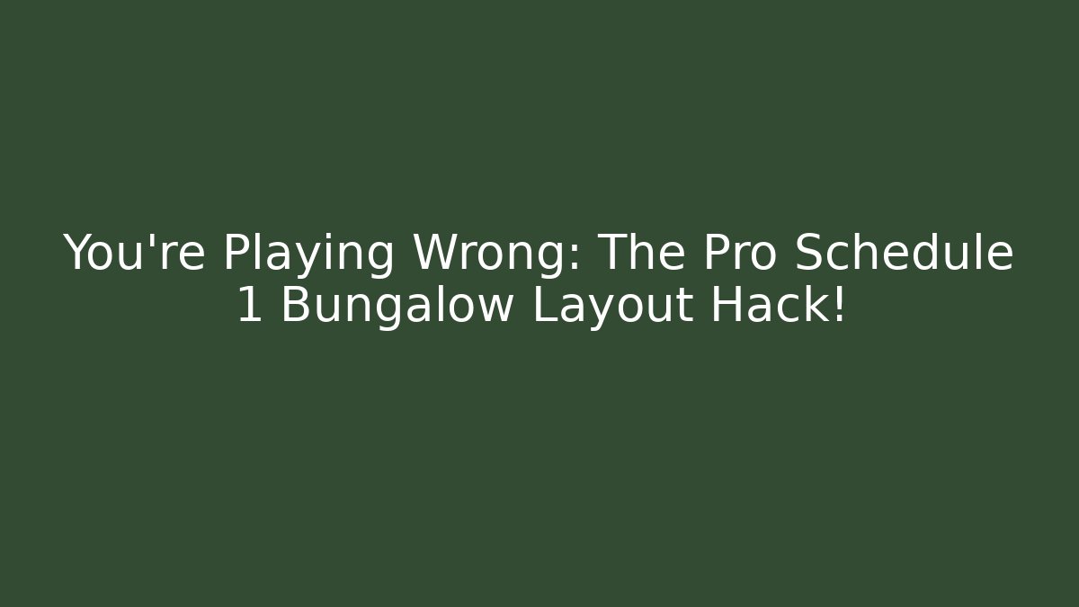 You’re Playing Wrong: The Pro Schedule 1 Bungalow Layout Hack!