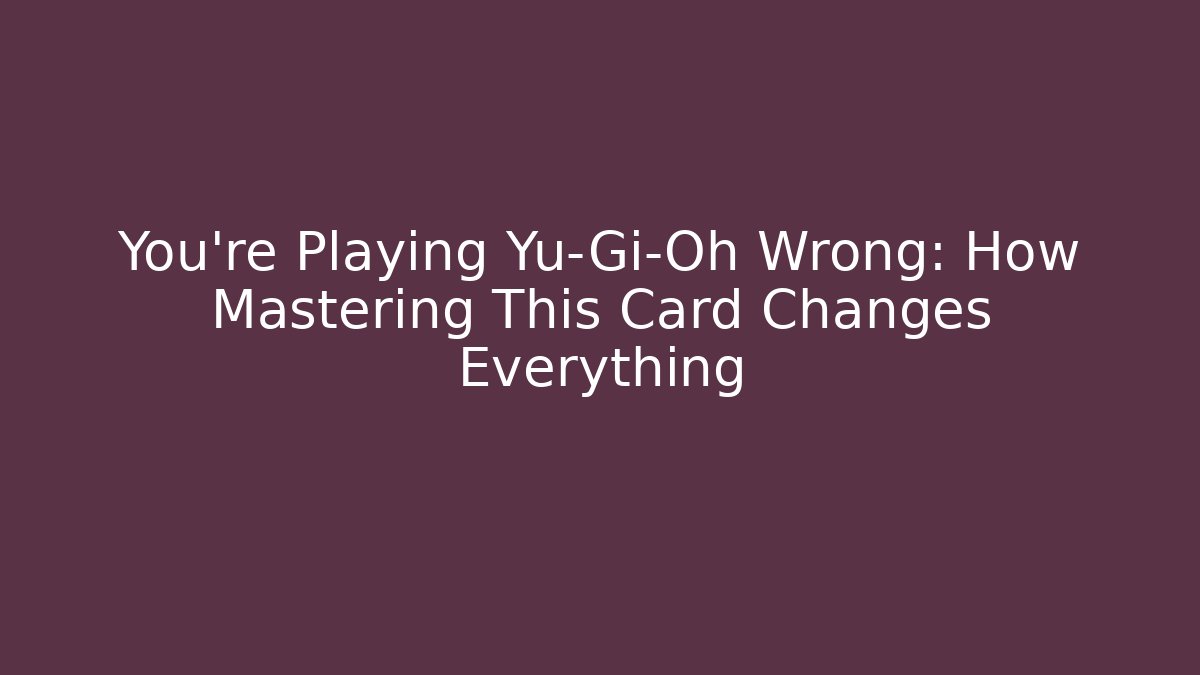 You’re Playing Yu-Gi-Oh Wrong: How Mastering This Card Changes Everything - Create More Assets