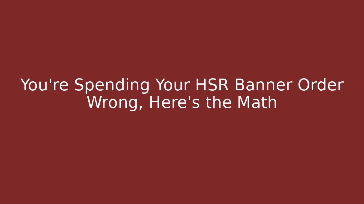 You’re Spending Your HSR Banner Order Wrong, Here’s the Math - Create More Assets