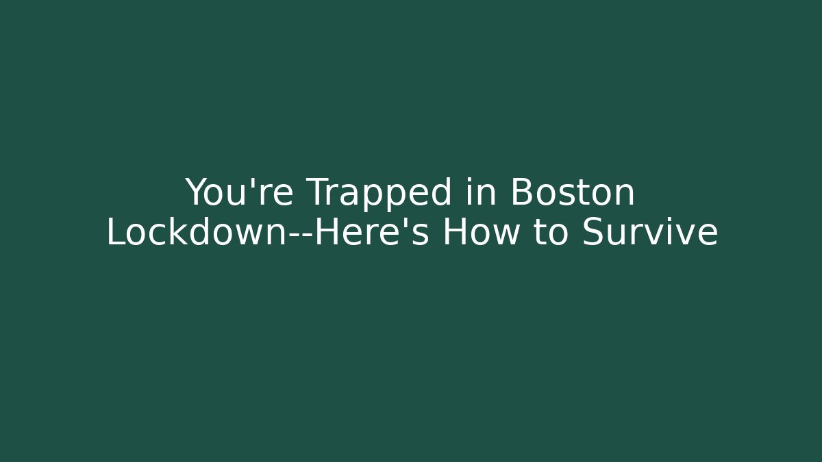 You’re Trapped in Boston Lockdown—Here’s How to Survive