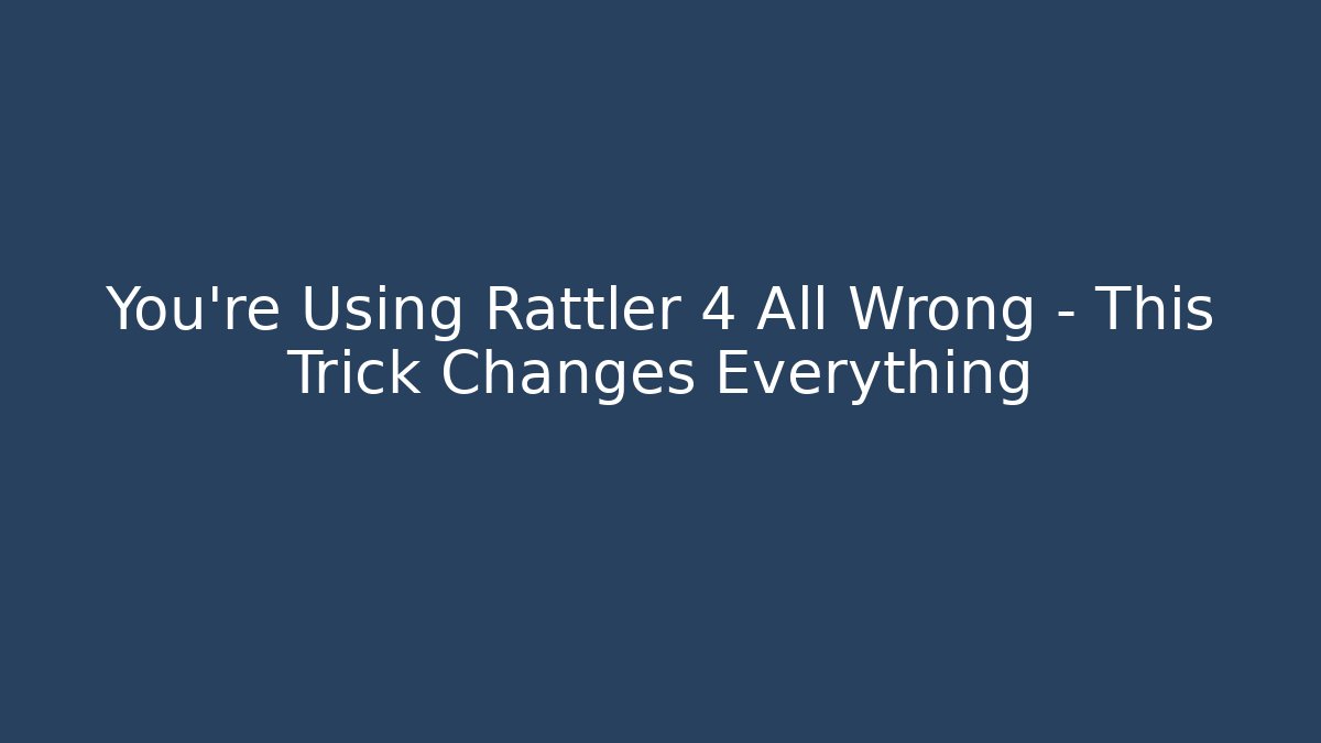 You’re Using Rattler 4 All Wrong – This Trick Changes Everything - Create More Assets