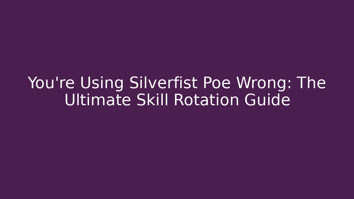 You’re Using Silverfist Poe Wrong: The Ultimate Skill Rotation Guide