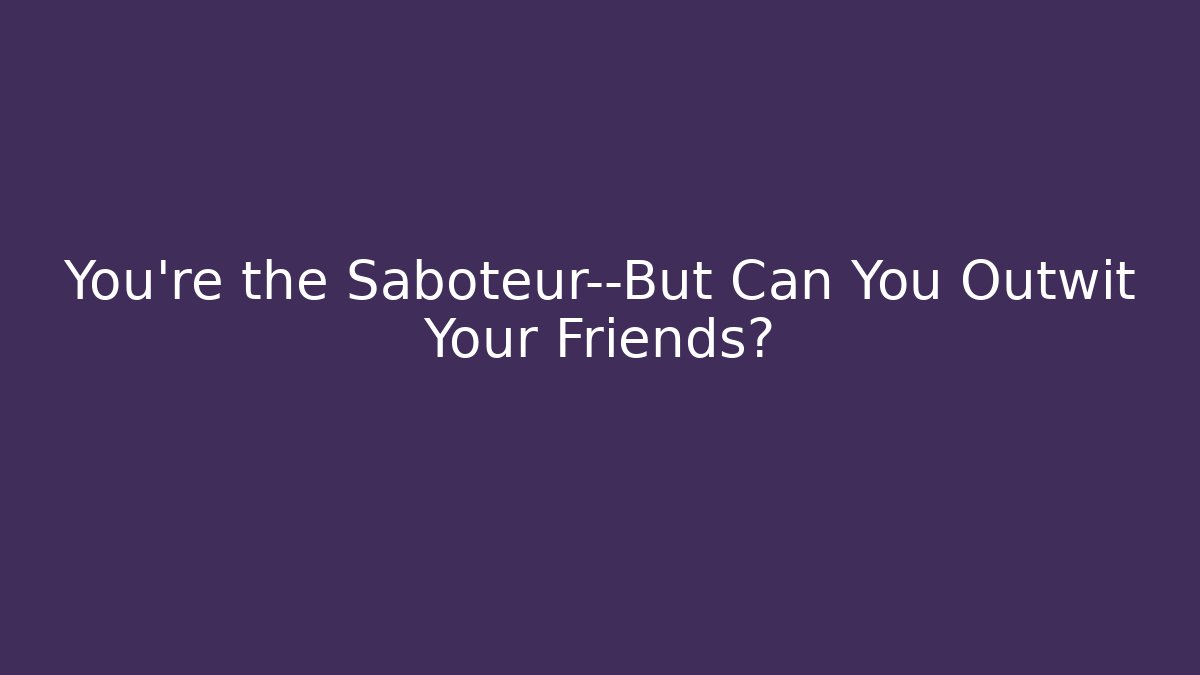 You’re the Saboteur—But Can You Outwit Your Friends?