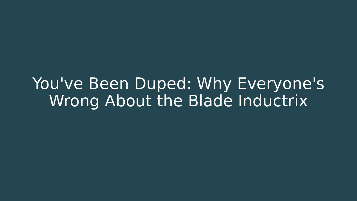You’ve Been Duped: Why Everyone’s Wrong About the Blade Inductrix
