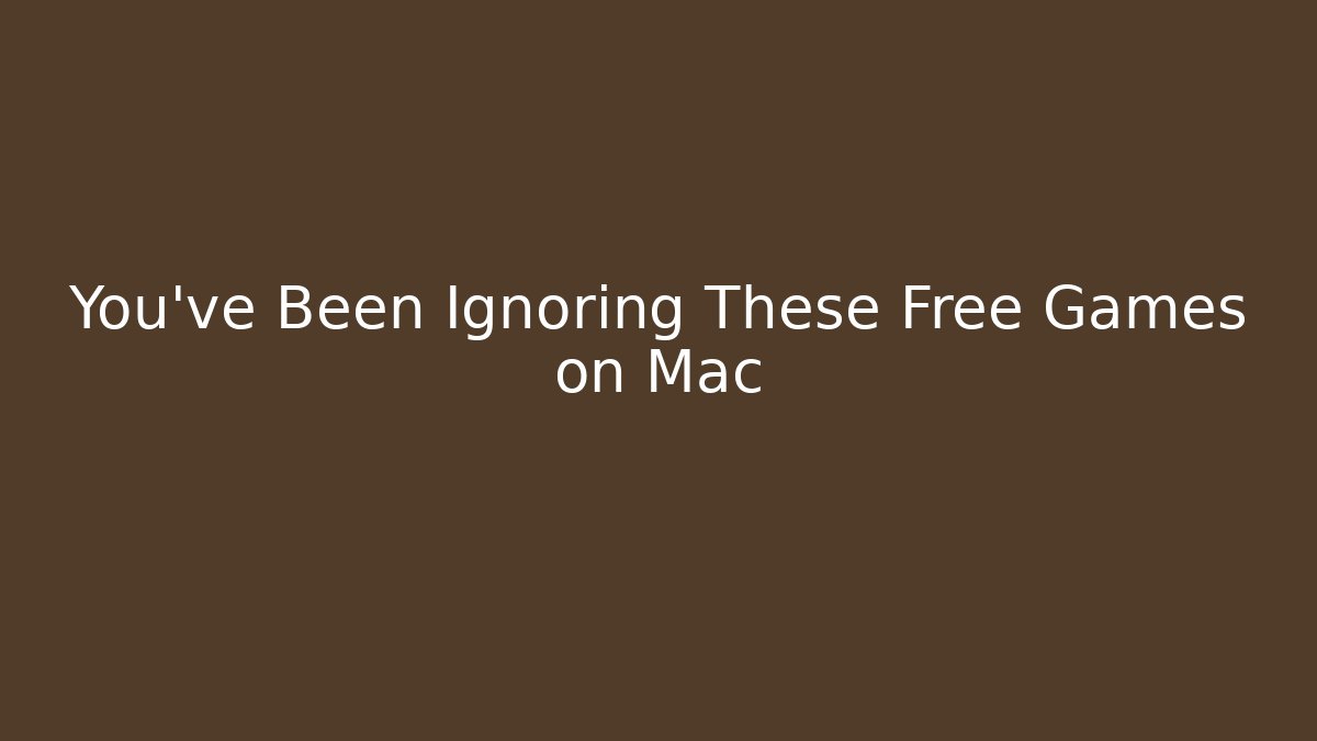 You’ve Been Ignoring These Free Games on Mac - Create More Assets