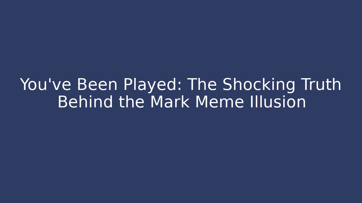 You’ve Been Played: The Shocking Truth Behind the Mark Meme Illusion