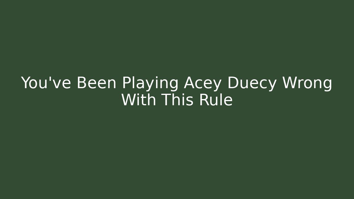 You’ve Been Playing Acey Duecy Wrong With This Rule