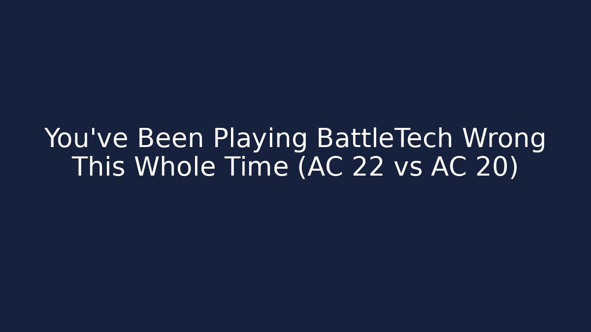 You’ve Been Playing BattleTech Wrong This Whole Time (AC 22 vs AC 20)