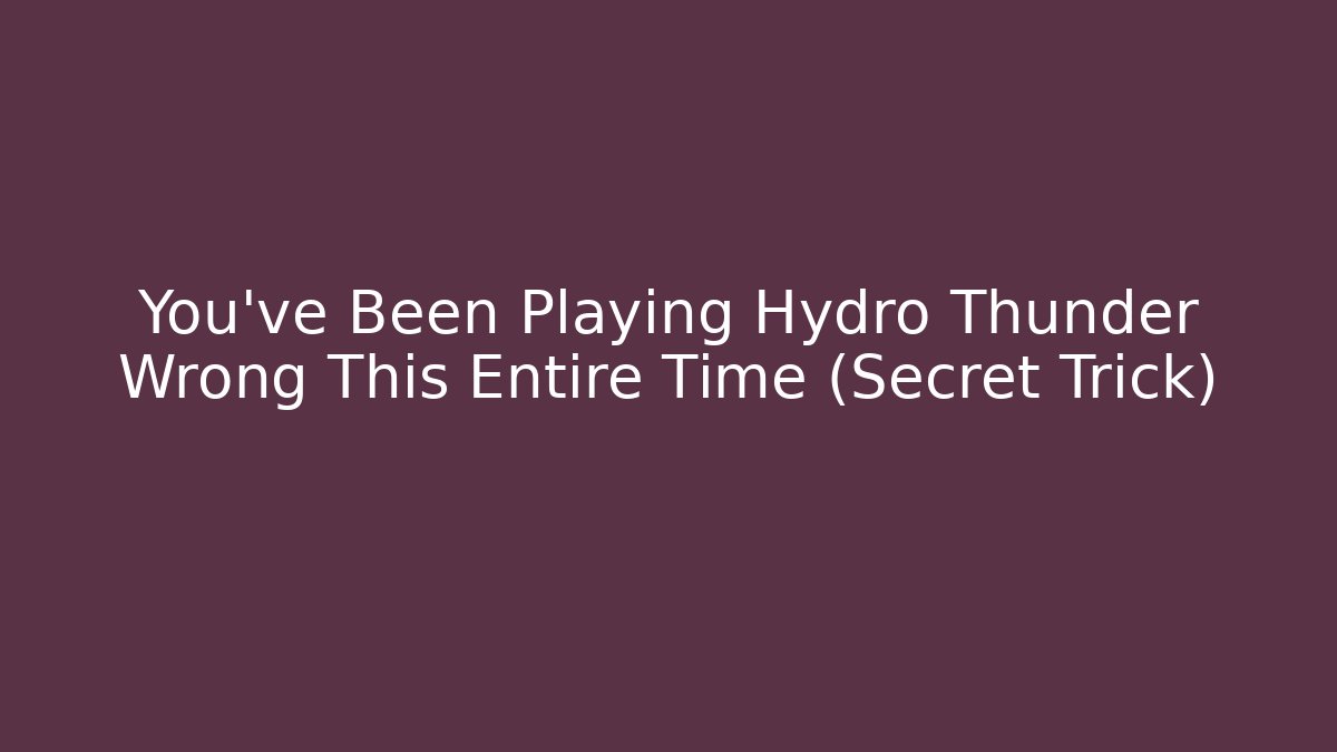 You’ve Been Playing Hydro Thunder Wrong This Entire Time (Secret Trick) - Create More Assets