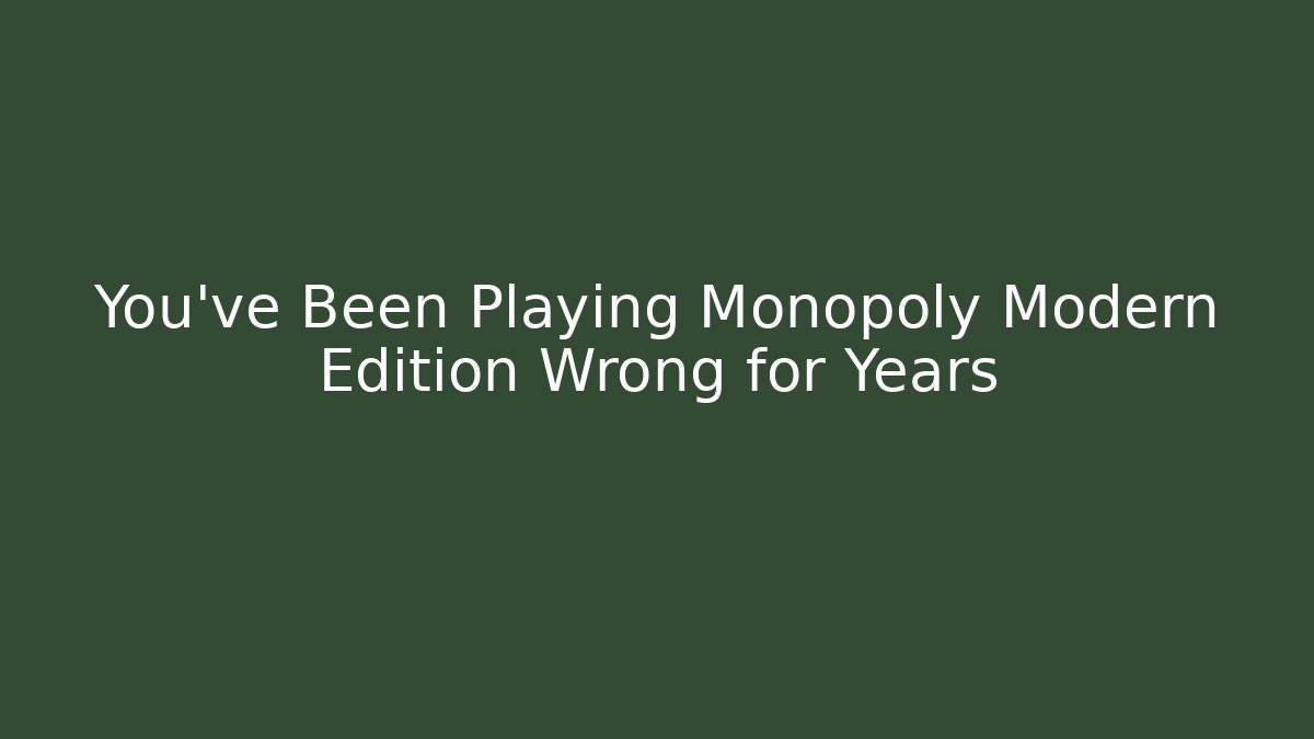 You’ve Been Playing Monopoly Modern Edition Wrong for Years - Create More Assets