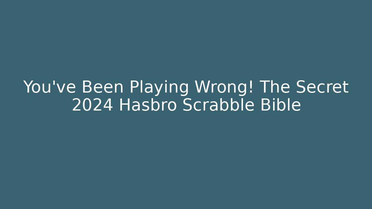 You’ve Been Playing Wrong! The Secret 2024 Hasbro Scrabble Bible