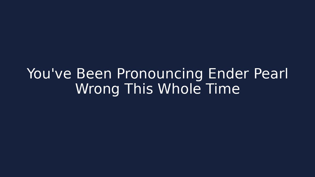 You’ve Been Pronouncing Ender Pearl Wrong This Whole Time