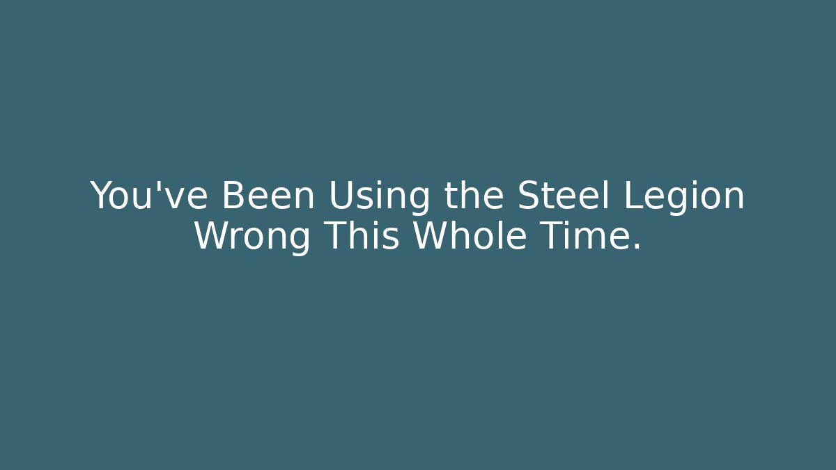 You’ve Been Using the Steel Legion Wrong This Whole Time. - Create More Assets