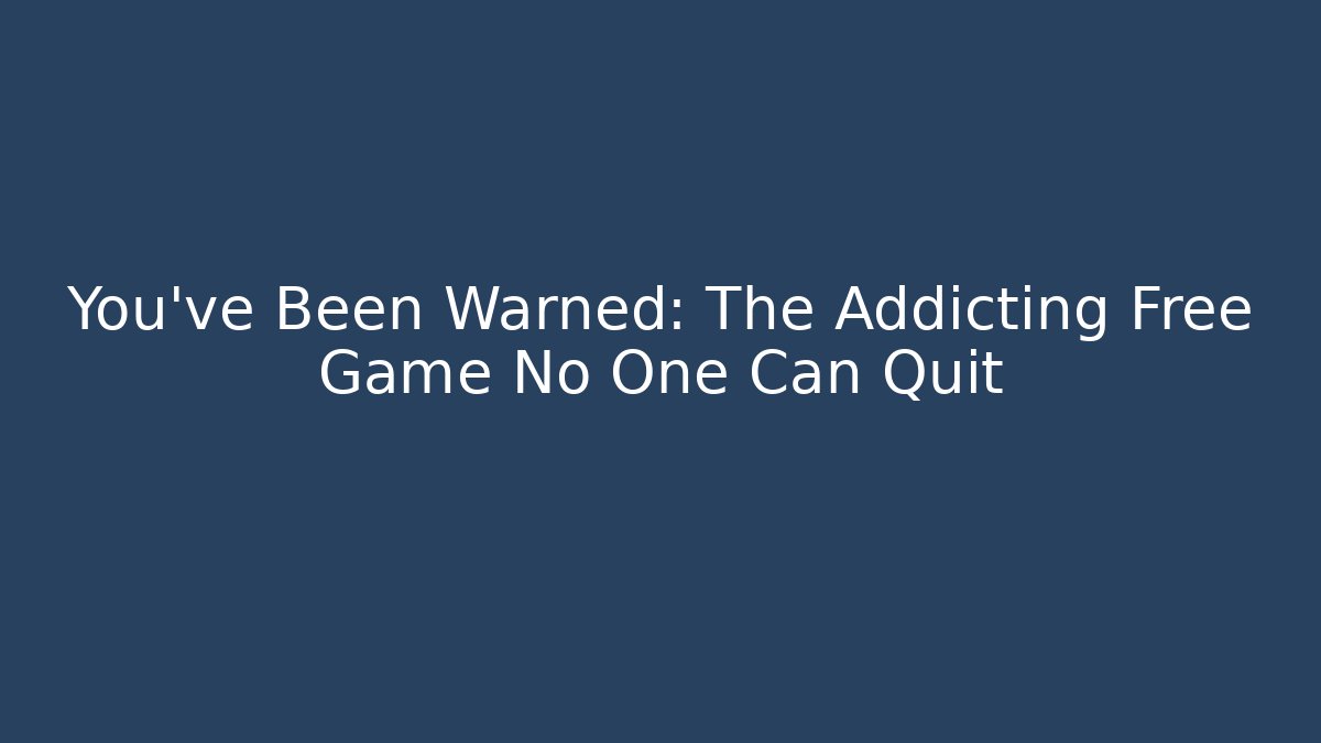 You’ve Been Warned: The Addicting Free Game No One Can Quit