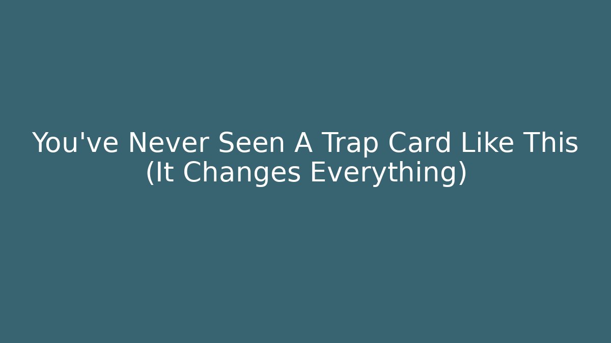 You’ve Never Seen A Trap Card Like This (It Changes Everything)