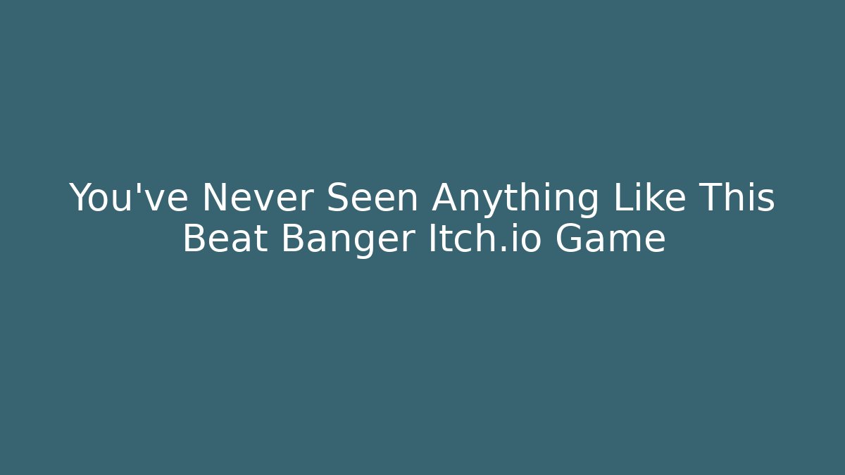 You’ve Never Seen Anything Like This Beat Banger Itch.io Game - Create More Assets