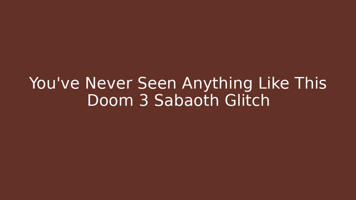 You’ve Never Seen Anything Like This Doom 3 Sabaoth Glitch