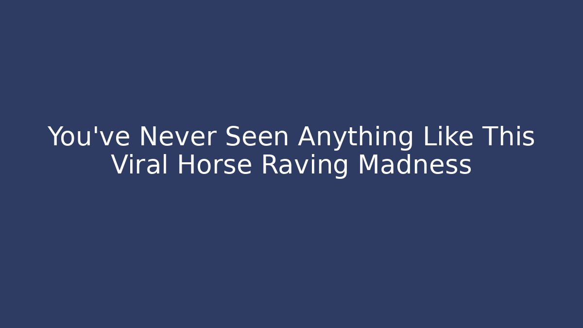 You’ve Never Seen Anything Like This Viral Horse Raving Madness