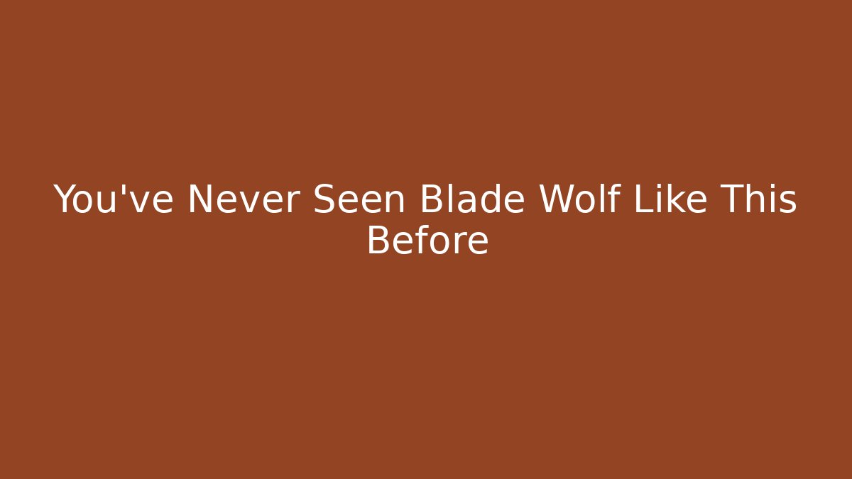 You’ve Never Seen Blade Wolf Like This Before
