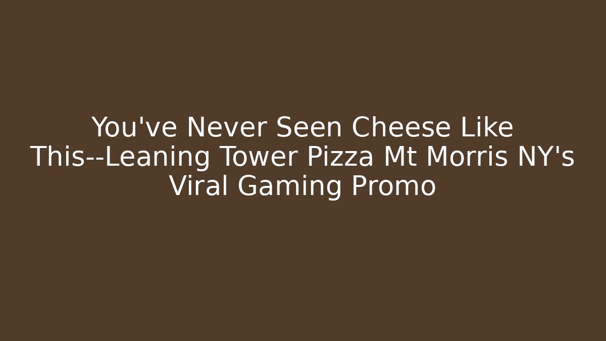 You’ve Never Seen Cheese Like This—Leaning Tower Pizza Mt Morris NY’s Viral Gaming Promo
