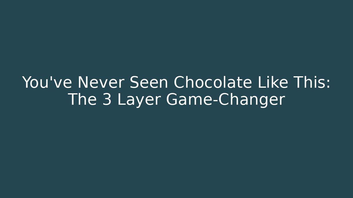 You’ve Never Seen Chocolate Like This: The 3 Layer Game-Changer