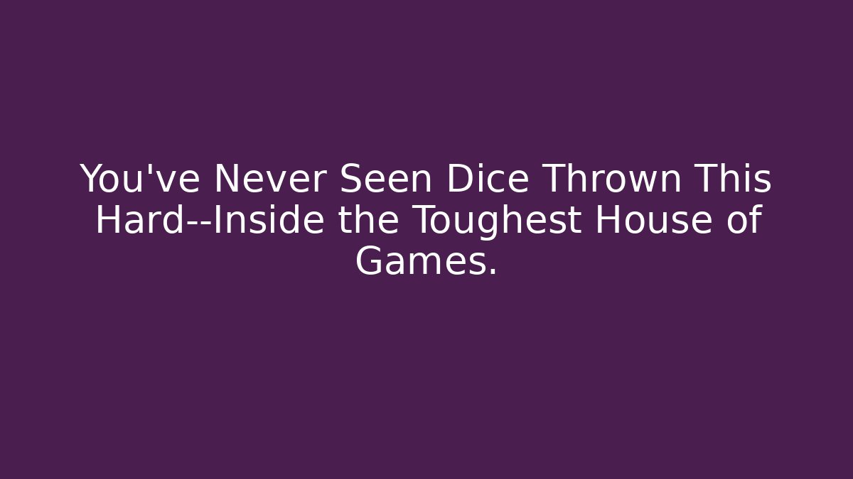 You’ve Never Seen Dice Thrown This Hard—Inside the Toughest House of Games.
