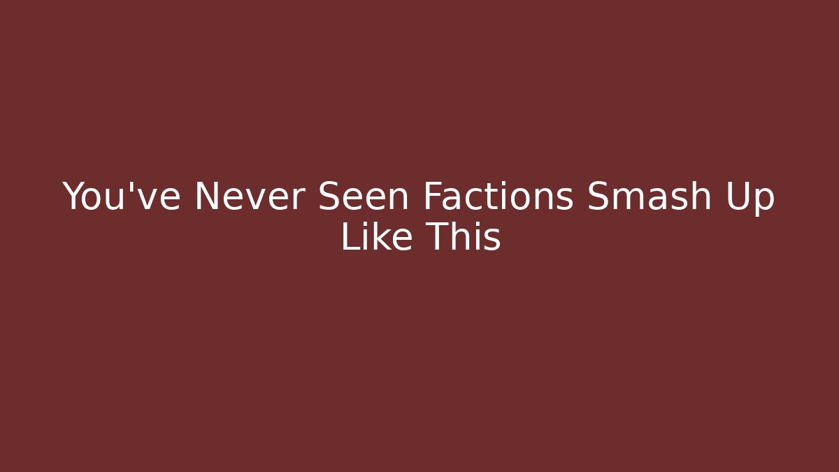 You’ve Never Seen Factions Smash Up Like This