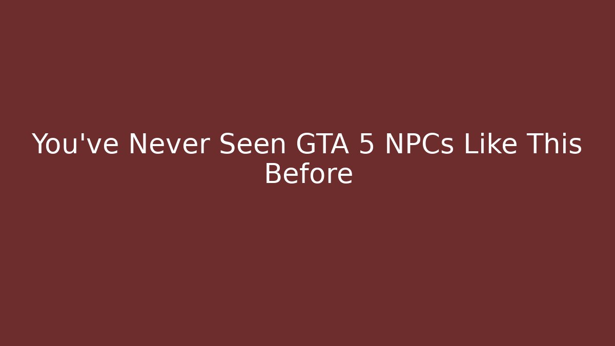 You’ve Never Seen GTA 5 NPCs Like This Before