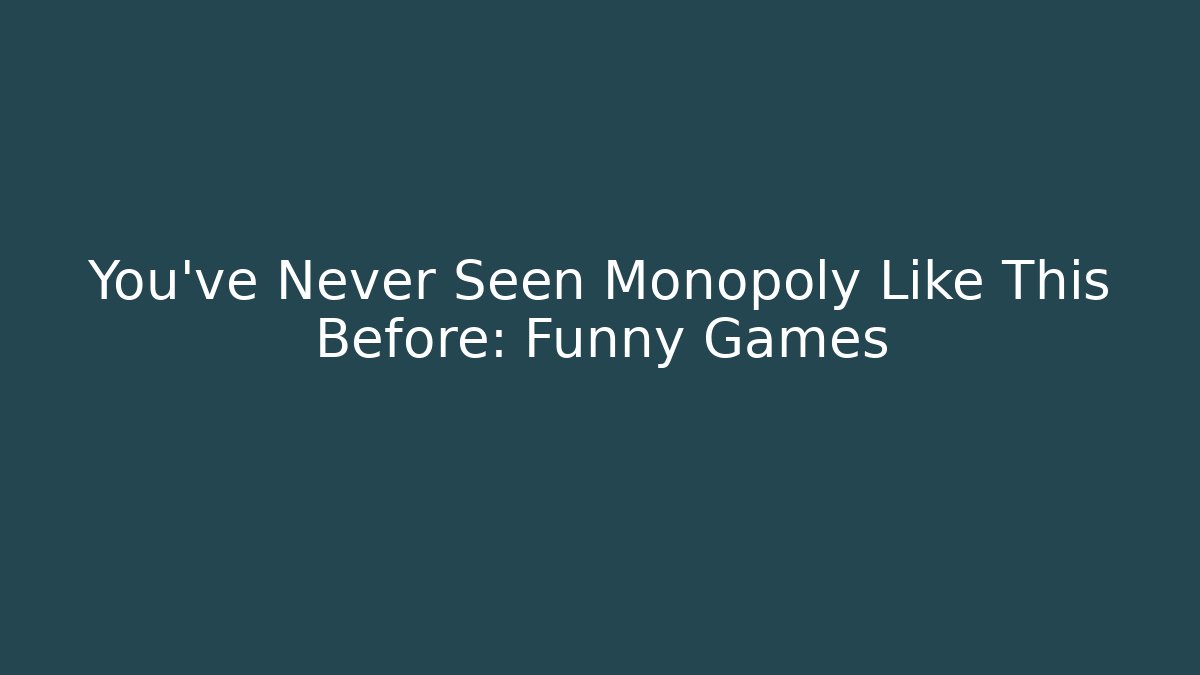 You’ve Never Seen Monopoly Like This Before: Funny Games