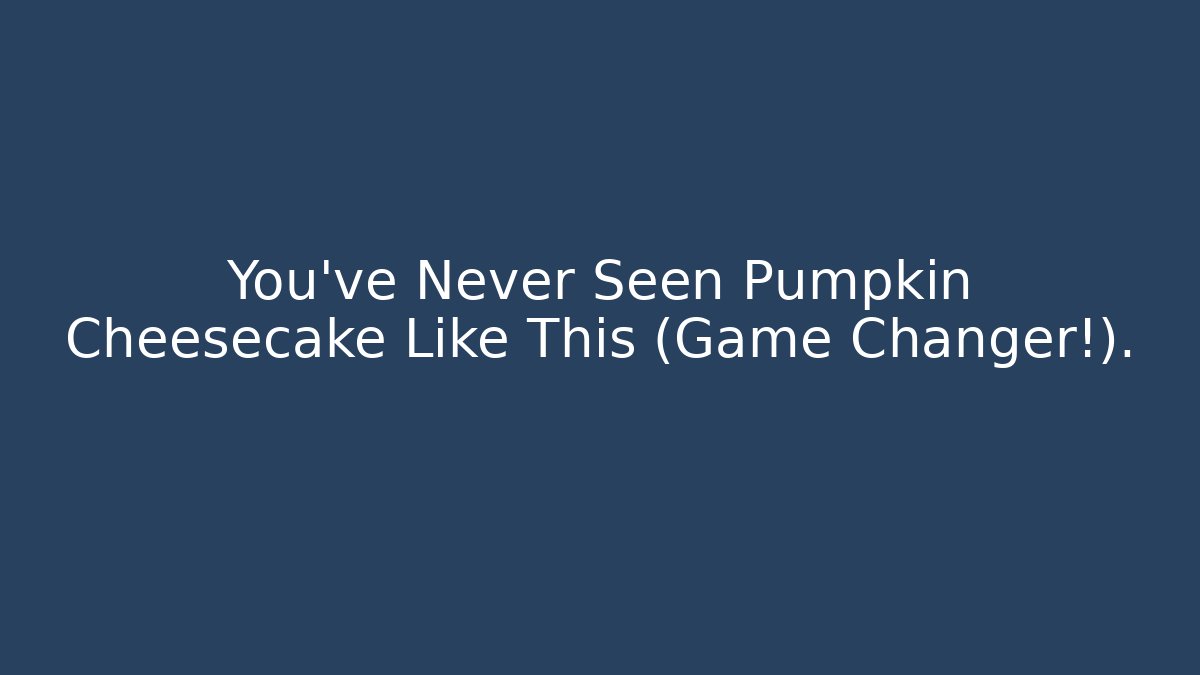 You’ve Never Seen Pumpkin Cheesecake Like This (Game Changer!).
