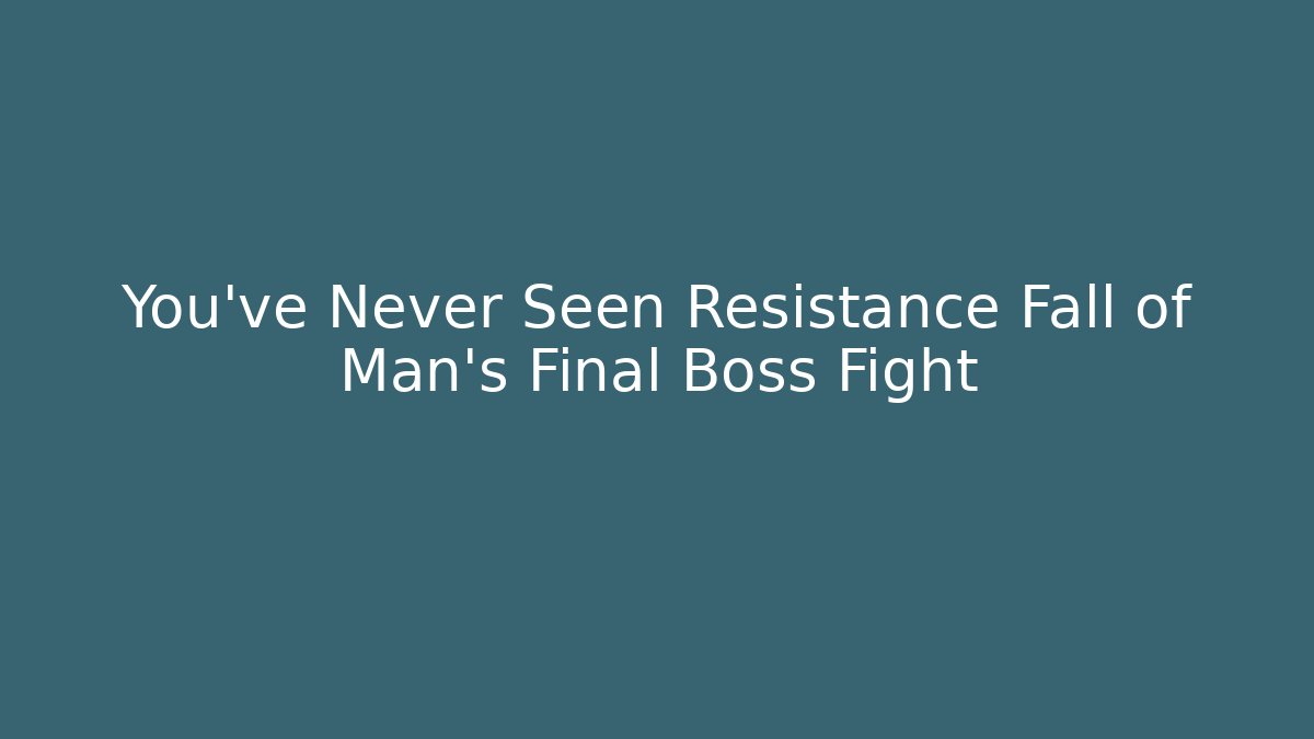 You’ve Never Seen Resistance Fall of Man’s Final Boss Fight