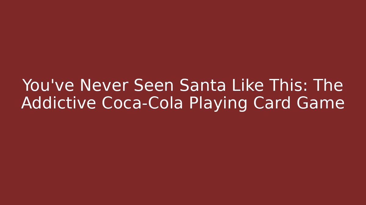 You’ve Never Seen Santa Like This: The Addictive Coca-Cola Playing Card Game