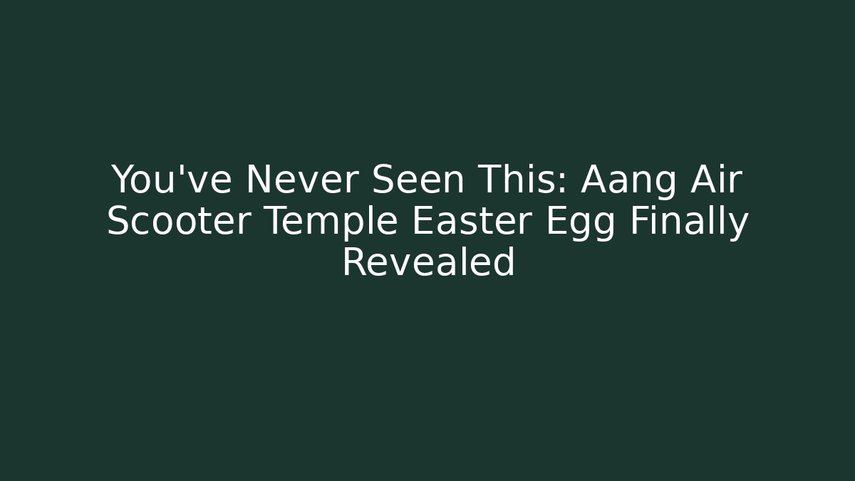 You’ve Never Seen This: Aang Air Scooter Temple Easter Egg Finally Revealed