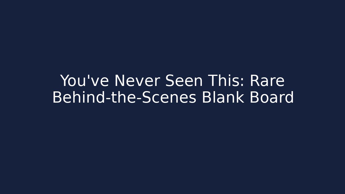 You’ve Never Seen This: Rare Behind-the-Scenes Blank Board