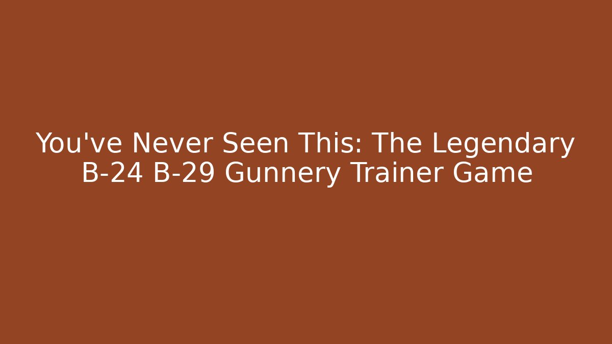 You’ve Never Seen This: The Legendary B-24 B-29 Gunnery Trainer Game