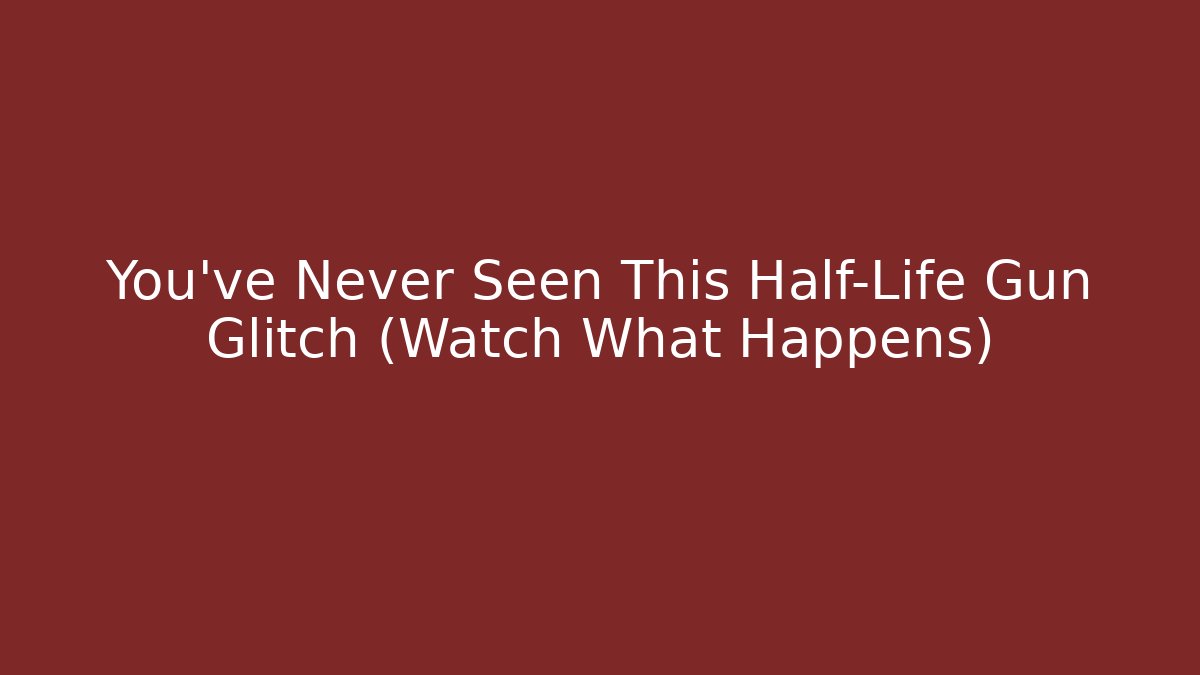 You’ve Never Seen This Half-Life Gun Glitch (Watch What Happens)