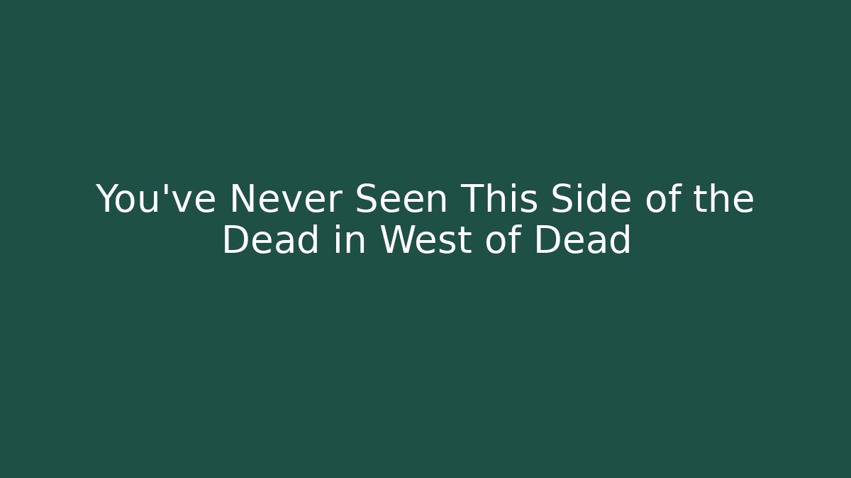 You’ve Never Seen This Side of the Dead in West of Dead