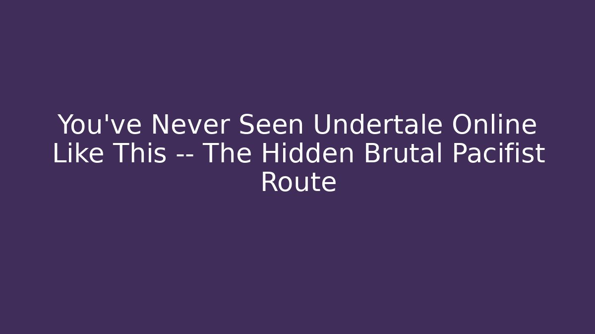 You’ve Never Seen Undertale Online Like This — The Hidden Brutal Pacifist Route