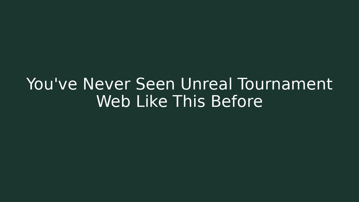 You’ve Never Seen Unreal Tournament Web Like This Before - Create More Assets