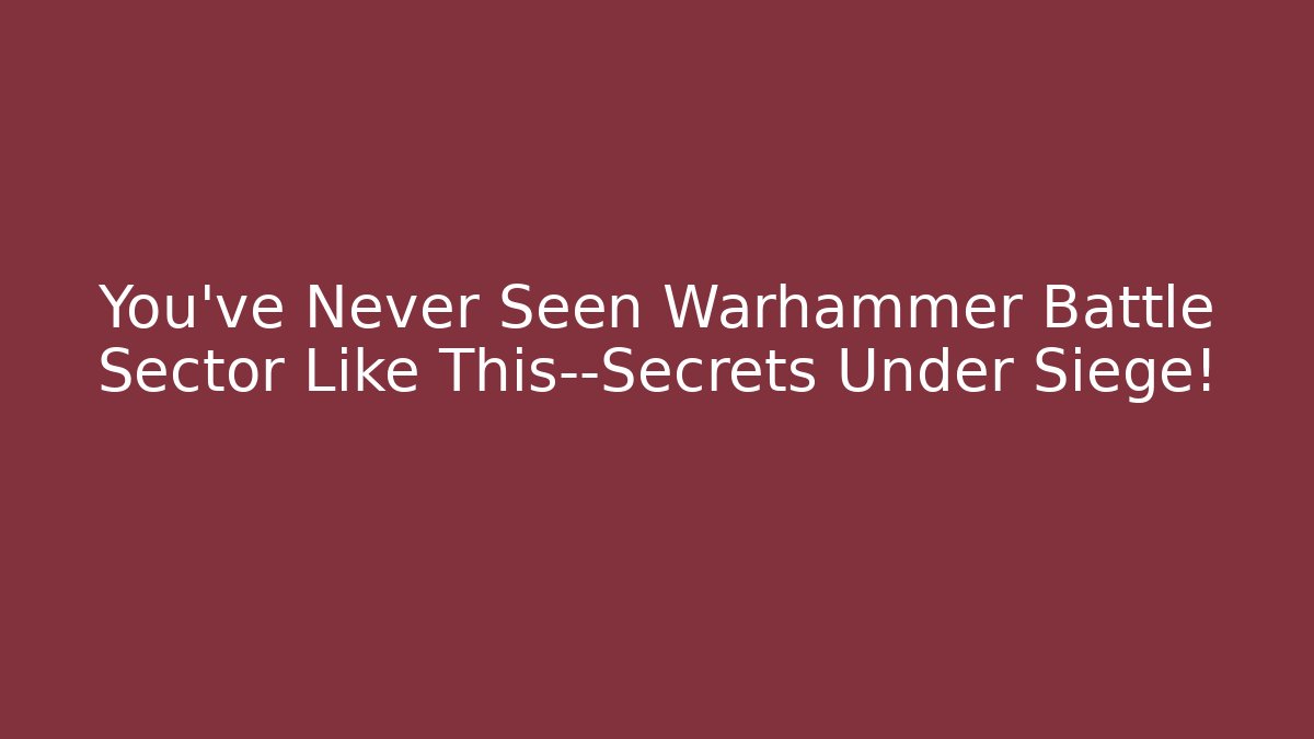 You’ve Never Seen Warhammer Battle Sector Like This—Secrets Under Siege!