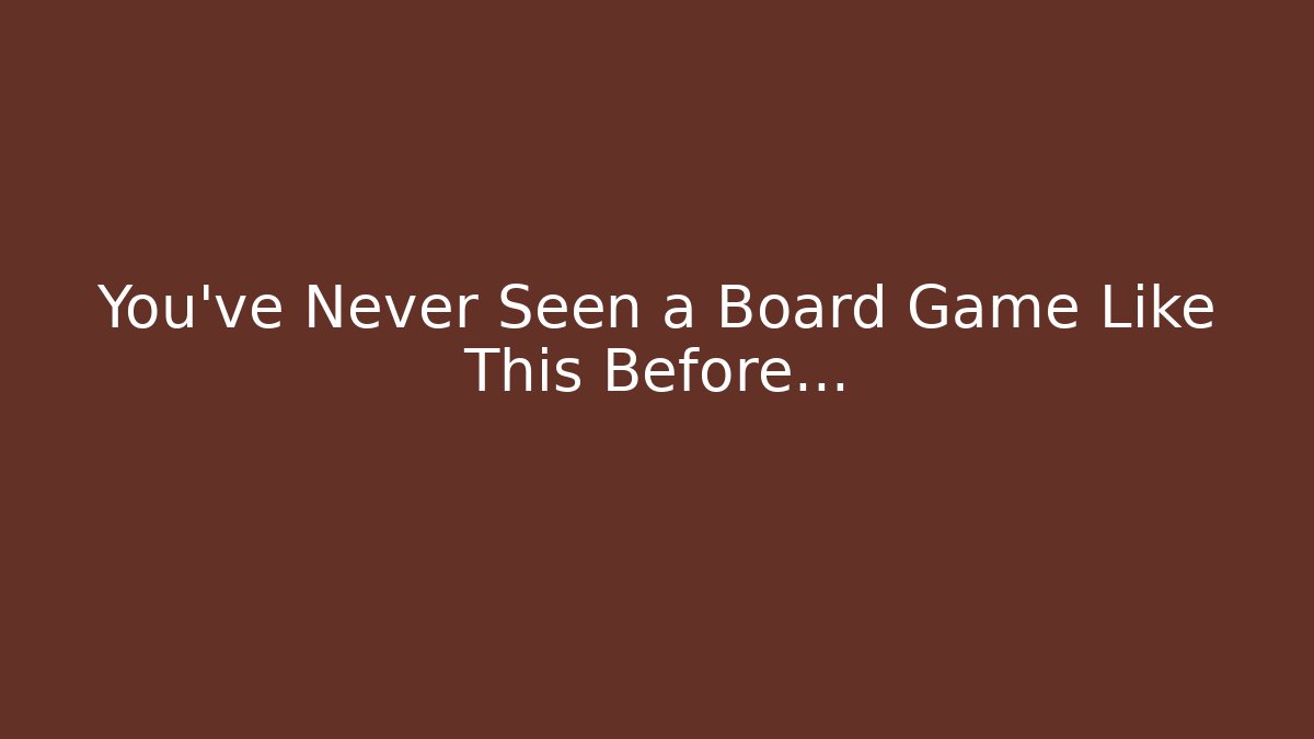 You’ve Never Seen a Board Game Like This Before…