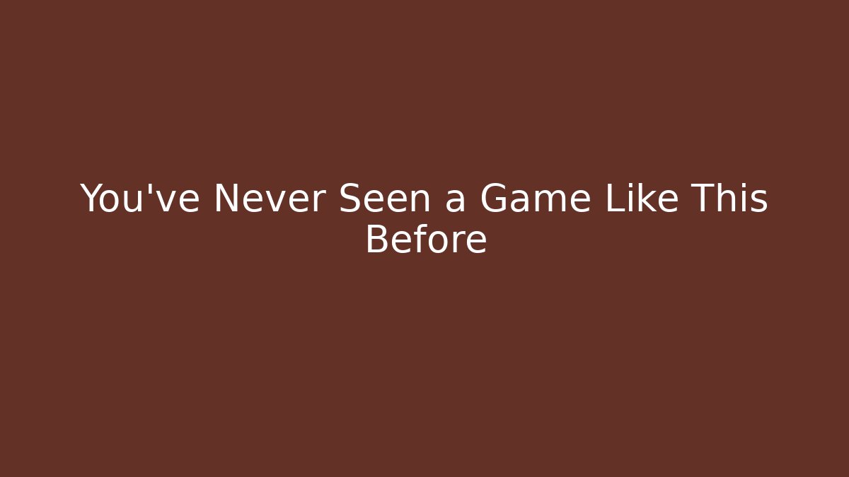 You’ve Never Seen a Game Like This Before
