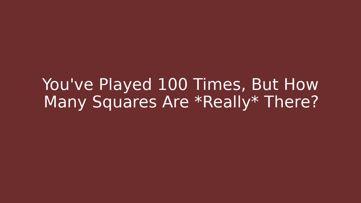 You’ve Played 100 Times, But How Many Squares Are *Really* There?
