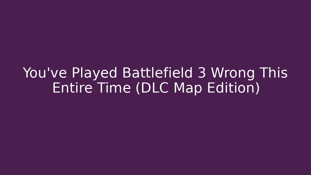 You’ve Played Battlefield 3 Wrong This Entire Time (DLC Map Edition) - Create More Assets