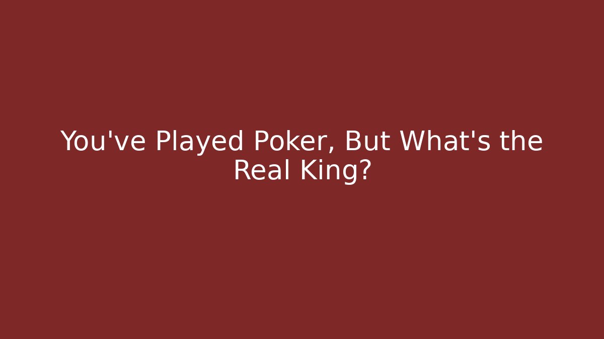 You’ve Played Poker, But What’s the Real King?